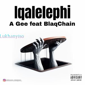 A Gee - Iqalelephi Ft Lukhanyiso & BlaqChain