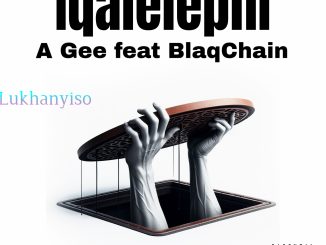 A Gee - Iqalelephi Ft Lukhanyiso & BlaqChain