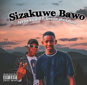 Aya The Vocalist - Sizakuwe Bawo Ft Simester Phezko line