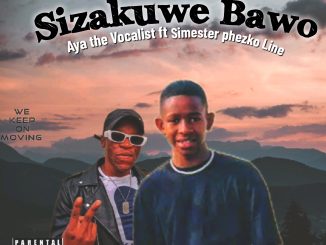 Aya The Vocalist - Sizakuwe Bawo Ft Simester Phezko line