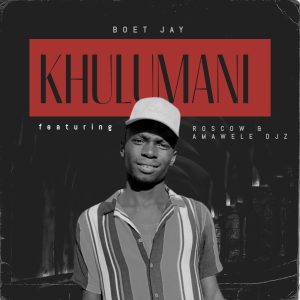 Boet Jay - Khuluman Ft Roscow & Amawele Djz