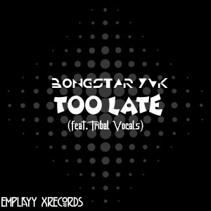 Bongstar Yvk - Too late Ft. Tribal Vocals