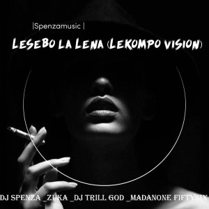 Dj Spenza Zuka _ Madanone FiftySix Dj Trill Lesebo la lena (Lekompo Vision)