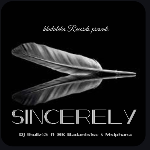 Dj thullz626 - Sincerely Ft SK Badantsise & Msiphana