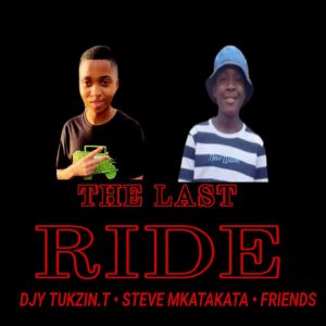 Djy Tukzin T - The Last Ride Ft Steve Mkatakata & Friends