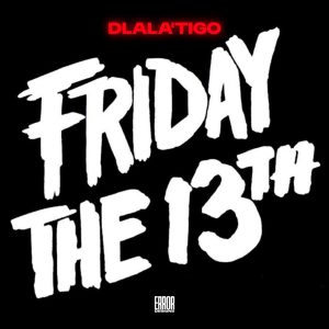 Dlala'Tigo - Friday The 13th!! 