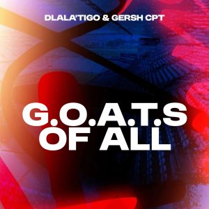 Dlala'Tigo & Gersh Cpt - G.o.a.t.s of all 