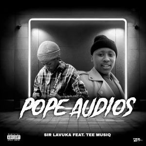 Sir Lavuka - Pope Audios Ft. Tee Musiq SA