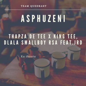 THAPZA DE TEE, KING TEE, DLALA SMALLBOY - ASPHUZENI Ft .JRD