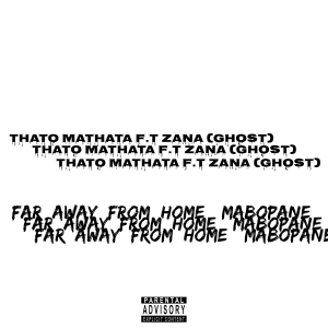 Thato Mathata - FAR AWAY FROM HOME (MABOPANE) Ft Zana (Ghost) 