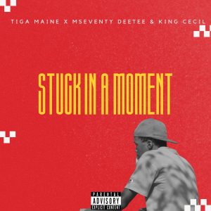 Tiga Maine - Stuck In A Moment Ft Mseventy DeeTee & King Cecil