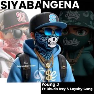 Young J - Siyabangena Ft Bhuda Izzy and Loyalty Gxng