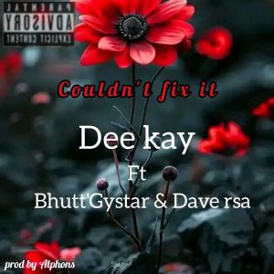 Dee Kay RSA - Couldn't Fix It Ft Bhutt'Gystar & Dave RSA 