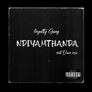 Loyalty Gxng - Ndiyamthanda Ft Dave RSA