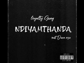 Loyalty Gxng - Ndiyamthanda Ft Dave RSA