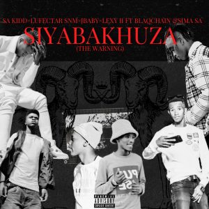 SA.KIDD - SIYABAKHUZA Ft Lufectar SNM x Jbaby x Lexy x Blaq Chain II & Sima Sa