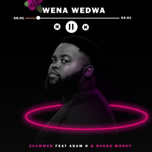 Scammer - Wena wedwa Ft ncuks money & adam