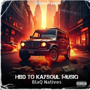 BlaQ Natives - HBD TO KAYSOUL MUSIQ 