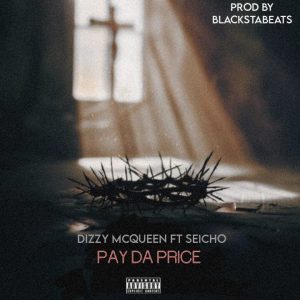 Dizzy McQueen - Pay Da Price Ft Seicho