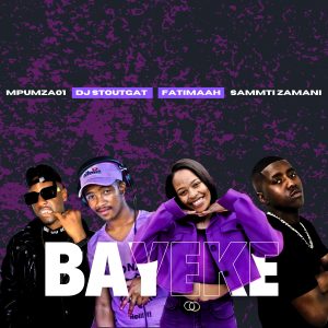 Dj StoutGat - Bayeke Ft SammTi Zamani, Mpumza01 & Fatimaah