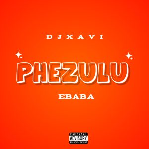 Dj Xavi x eBaBa - phezulu 