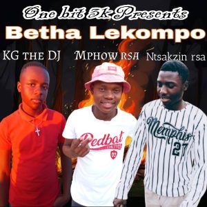 KG the DJ - Betha Lekompo Ft Mphow rsa & Ntsakzin rsa