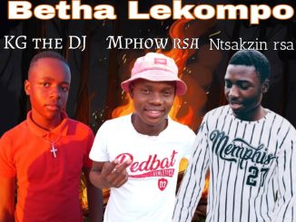 KG the DJ - Betha Lekompo Ft Mphow rsa & Ntsakzin rsa