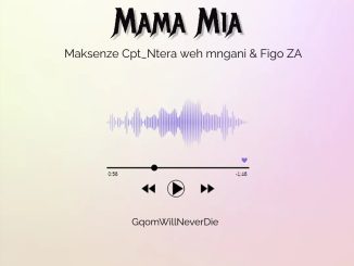 Maksenze Cpt_Ntera weh mngani & Figo ZA - Mama Mia ! (General's 021)