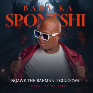 NQAWE THE BARMAN - BABA KA SPONTSHI (PROD BY DJ BITE) FT GCUGCWA