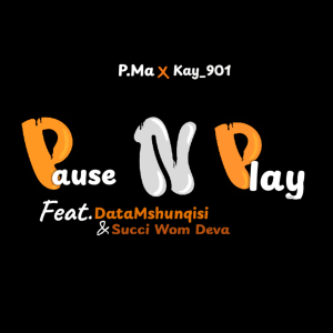 P.Ma & Kay_901 - Pause N Play Ft. DataMshunqisi & Succi Wom Deva 