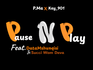 P.Ma & Kay_901 - Pause N Play Ft. DataMshunqisi & Succi Wom Deva