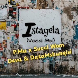 P.Ma x Succi Wom Deva & DataMshunqisi - ISTAYELA