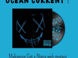 Maksenze Cpt x Ntera weh mngani - Ocean Current !