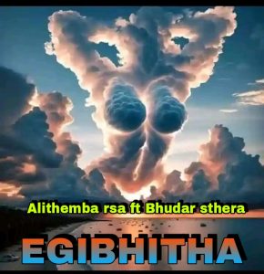 Alithemba rsa - EGIBHITHA Ft bhuda sthera 