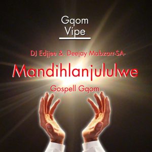 Deejay Mabzarr-SA_&_ DJ Edjjee - Mandihlanjululwe_(Gospell_ Gqom) 