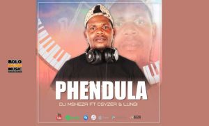 Phendula – Dj Msheza Ft Csyzer & Lungi 