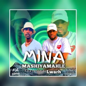 Mashiy'amahle - Mina Ft Lwarh