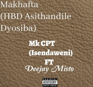 Mk CPT (Isendaweni) - Makhafta (HBD Asithandile Dyosiba) Ft Deejay Misto